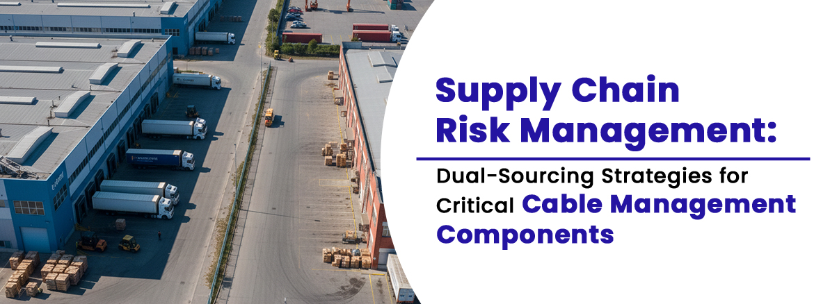 Supply Chain Risk Management: Dual-Sourcing Strategies for Critical Cable Management Components
